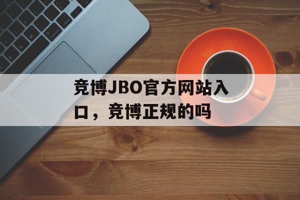 竞博JBO官方网站入口，竞博正规的吗