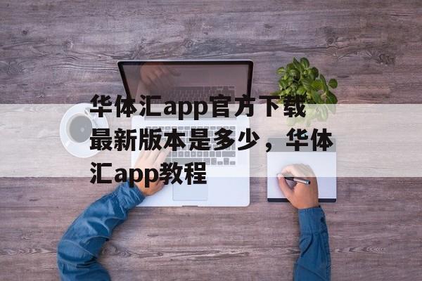 华体汇app官方下载最新版本是多少，华体汇app教程